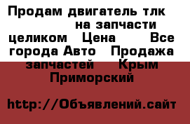 Продам двигатель тлк 100 1hg fte на запчасти целиком › Цена ­ 0 - Все города Авто » Продажа запчастей   . Крым,Приморский